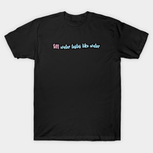 SM water tastes like water T-Shirt